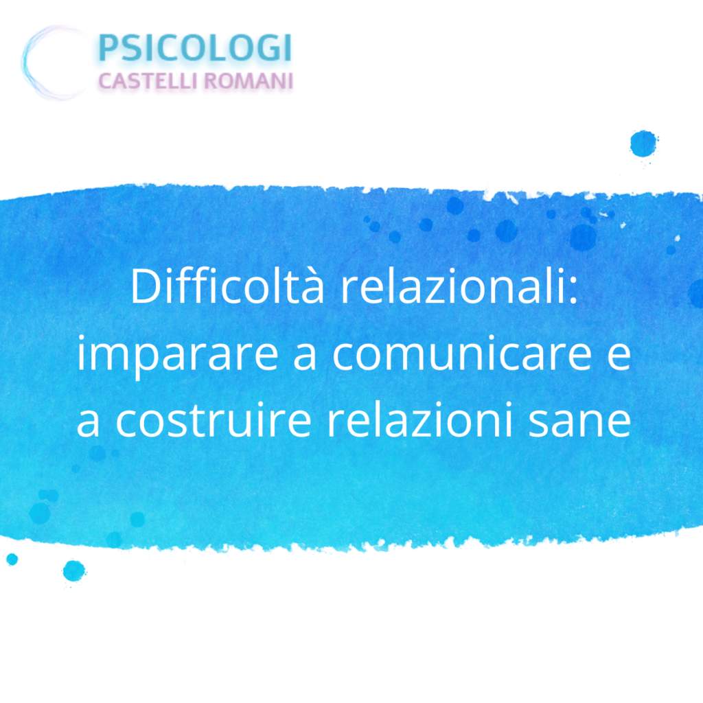 Difficoltà relazionali - imparare a comunicare e a costruire relazioni sane
