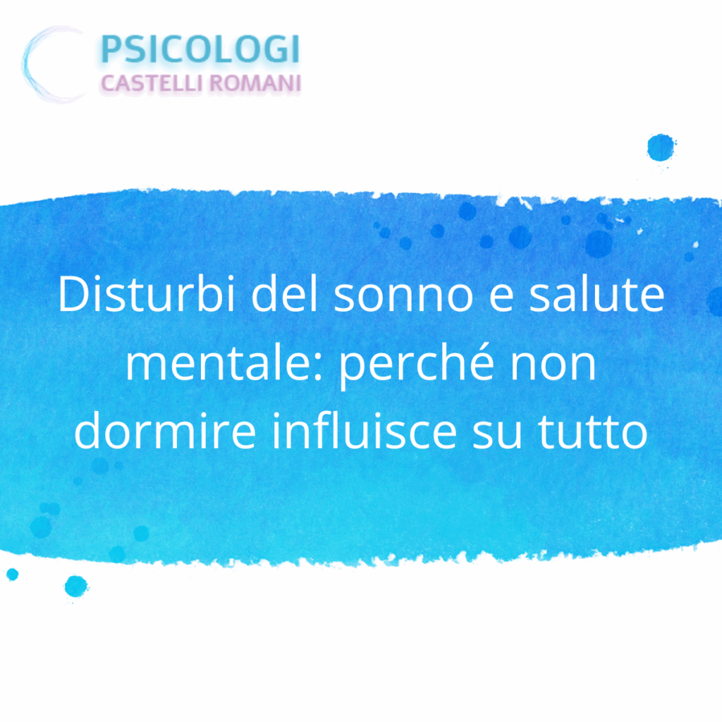 Disturbi del sonno e salute mentale: perché non dormire influisce su tutto